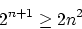 \begin{displaymath}
2^{n+1} \geq 2n^2
\end{displaymath}